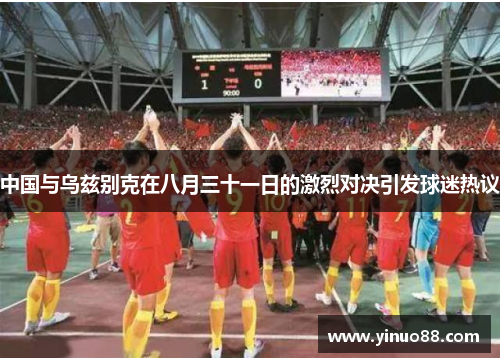 中国与乌兹别克在八月三十一日的激烈对决引发球迷热议