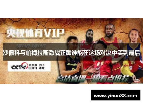 沙佩科与帕梅拉斯激战正酣谁能在这场对决中笑到最后