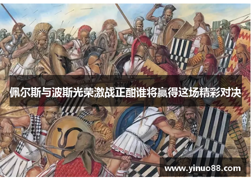 佩尔斯与波斯光荣激战正酣谁将赢得这场精彩对决